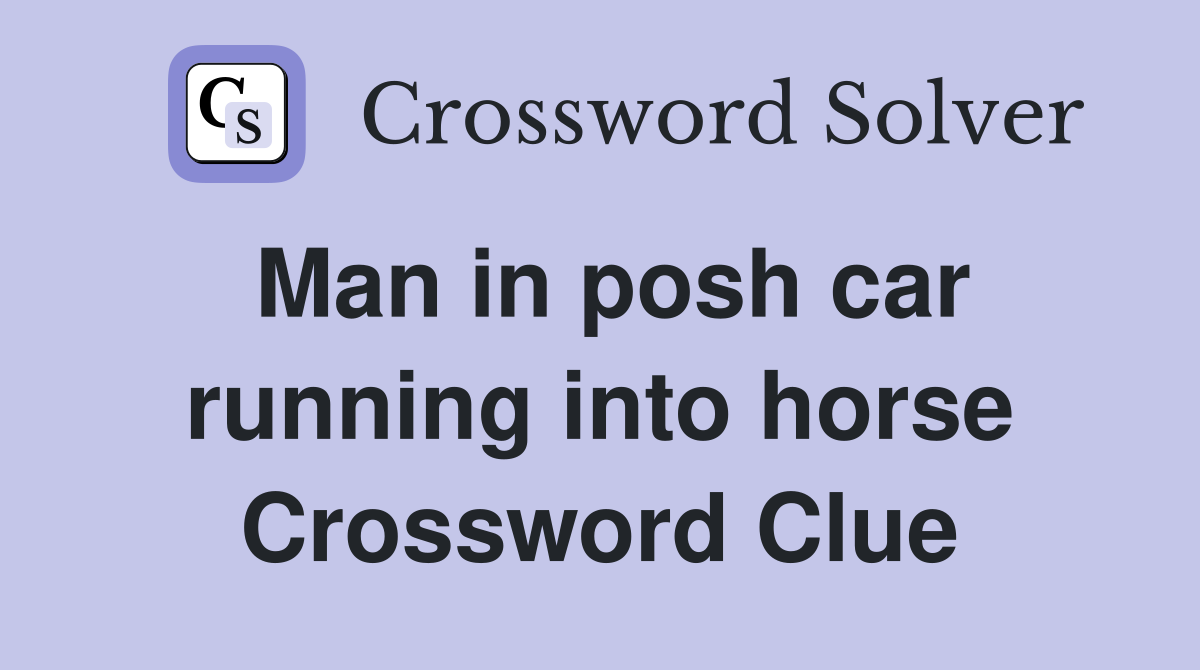 Man in posh car running into horse Crossword Clue