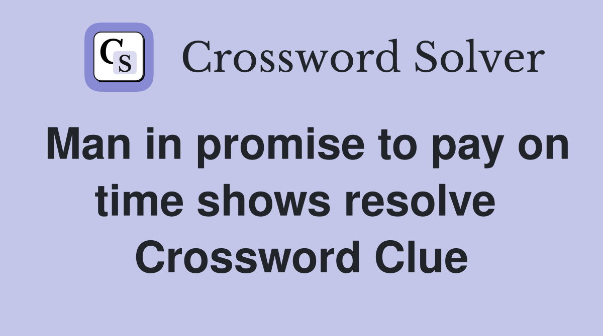 Man in promise to pay on time shows resolve  Crossword Clue