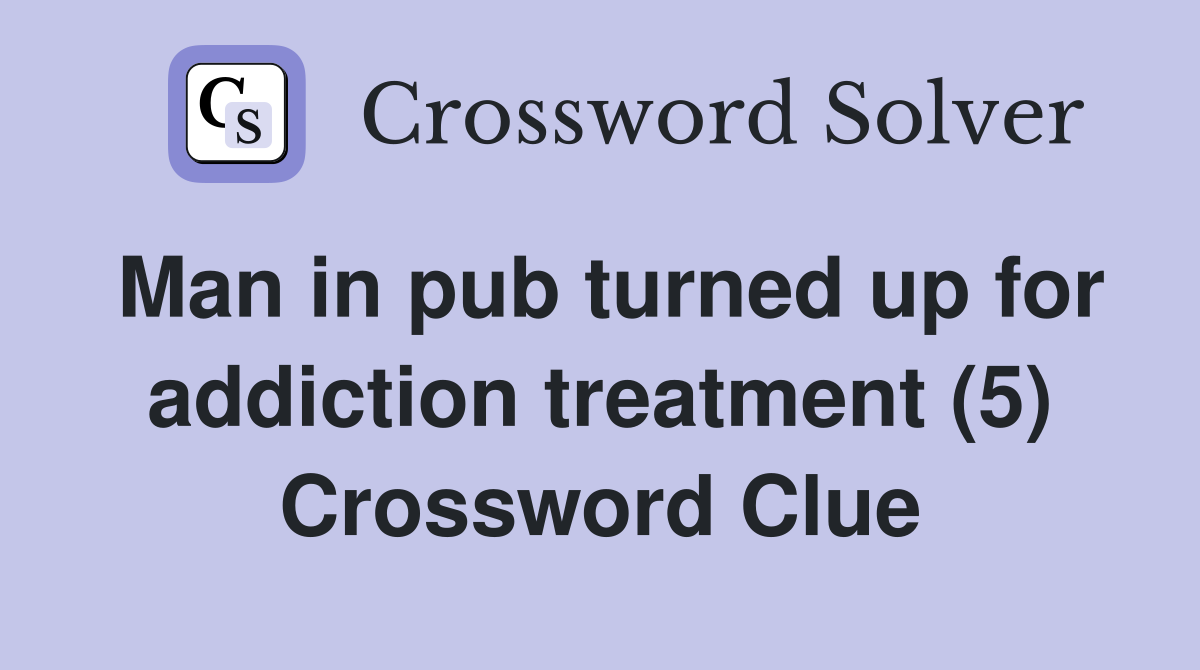 Man in pub turned up for addiction treatment (5) Crossword Clue