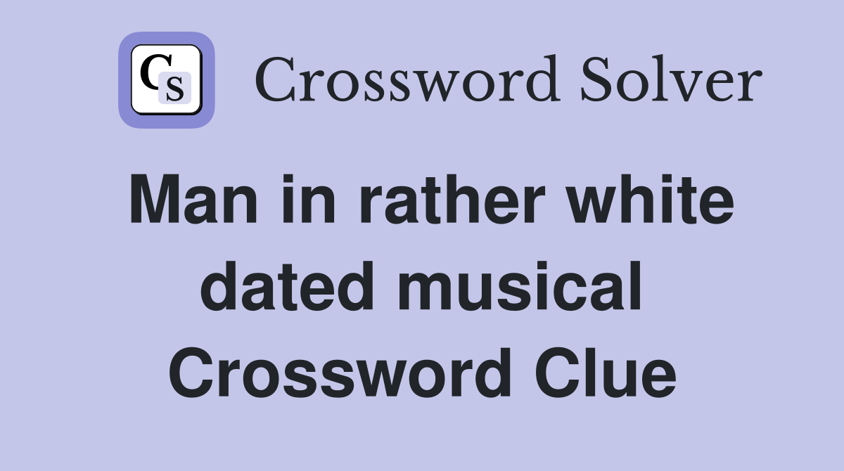 Man in rather white dated musical Crossword Clue