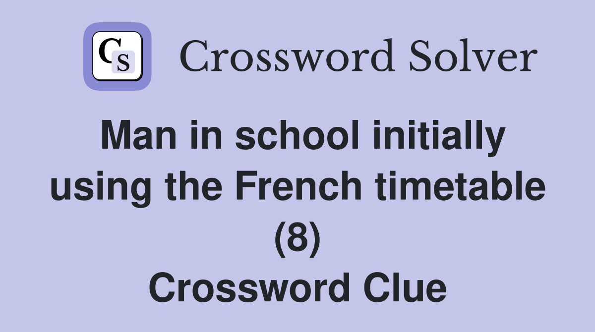 Man in school initially using the French timetable (8) Crossword Clue