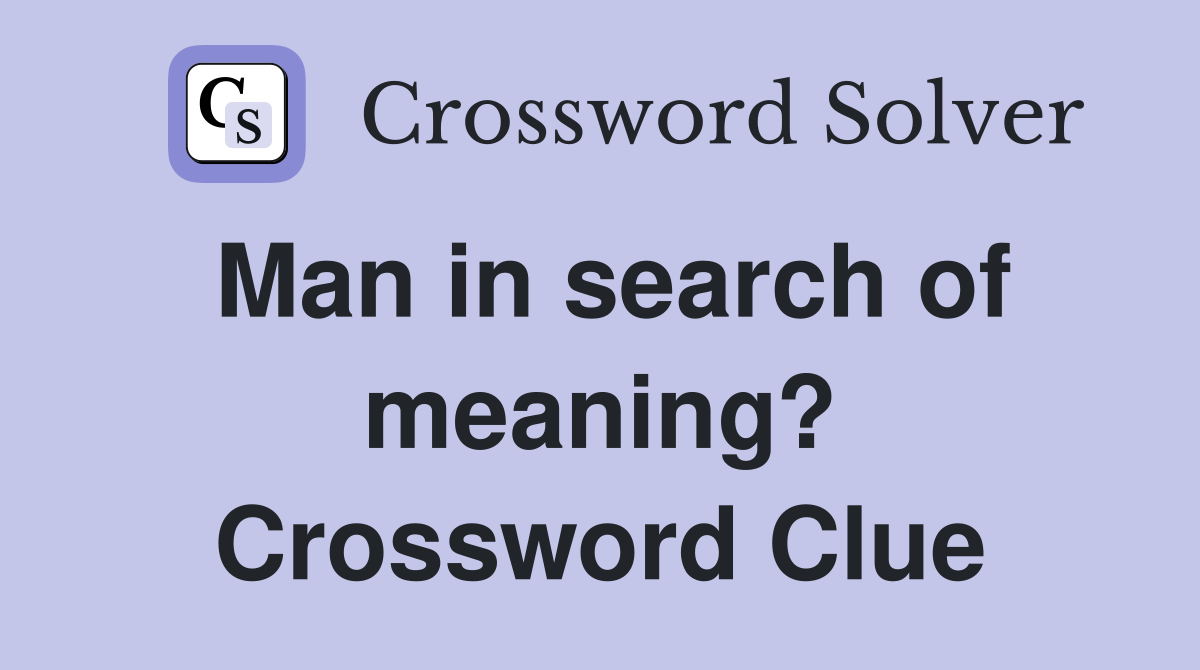 Man in search of meaning? Crossword Clue