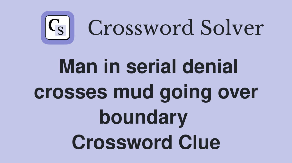 Man in serial denial crosses mud going over boundary  Crossword Clue