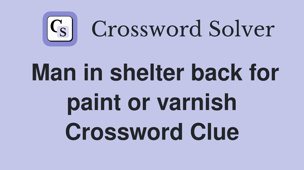 Man in shelter back for paint or varnish Crossword Clue