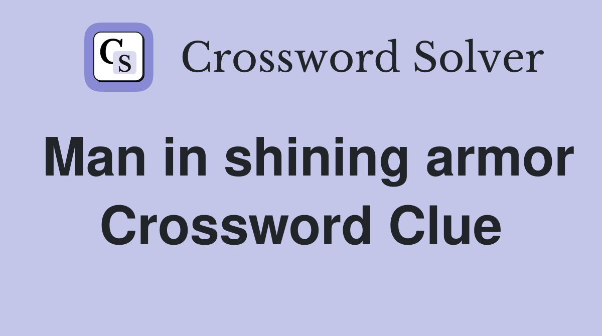 Man in shining armor Crossword Clue