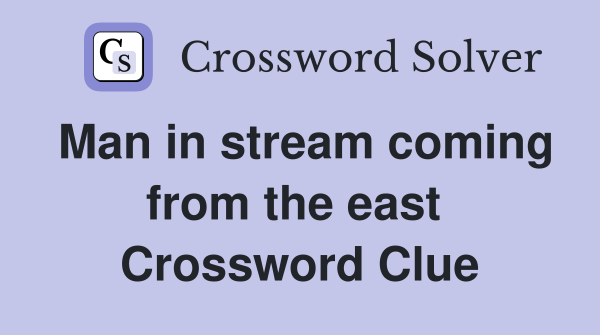 Man in stream coming from the east  Crossword Clue