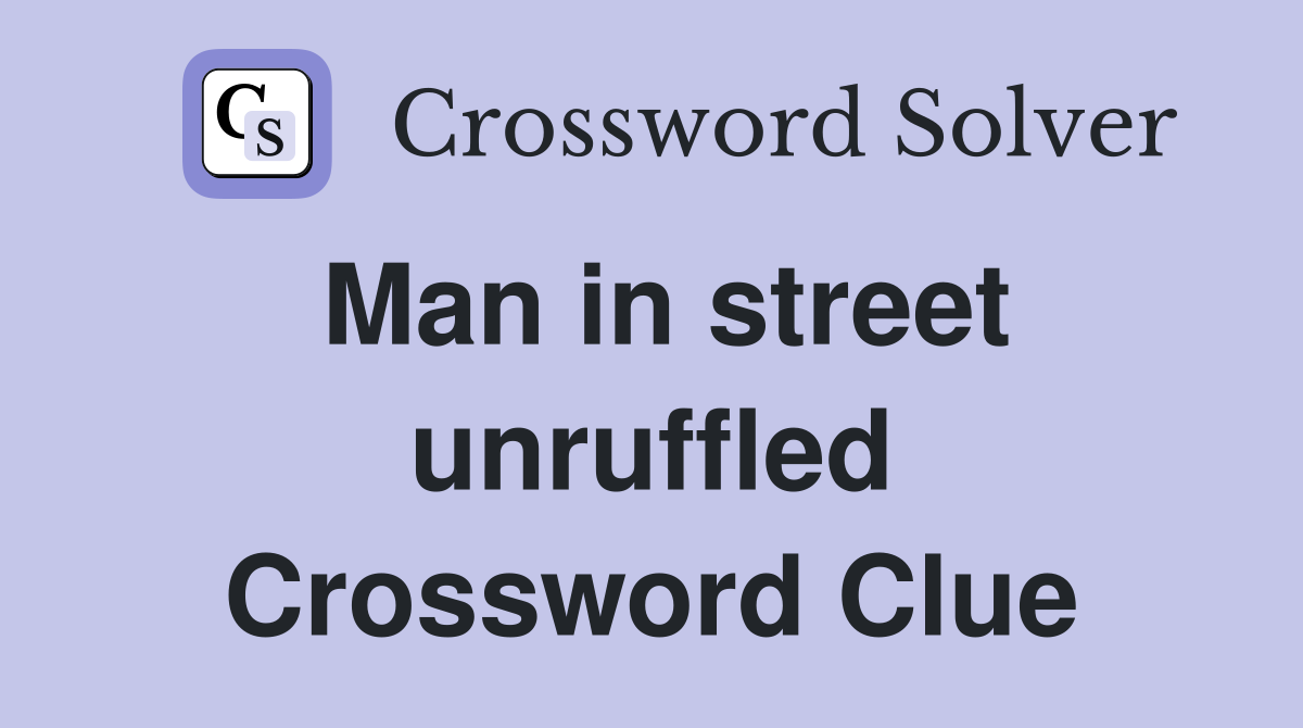 Man in street unruffled Crossword Clue