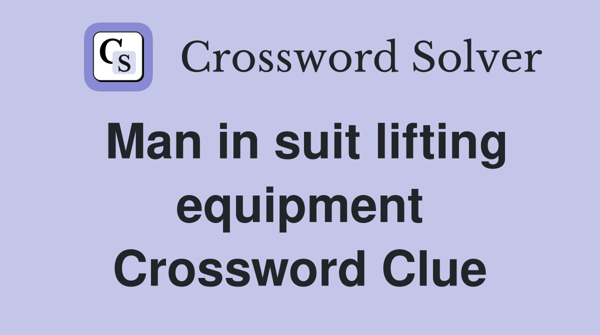 Man in suit lifting equipment Crossword Clue