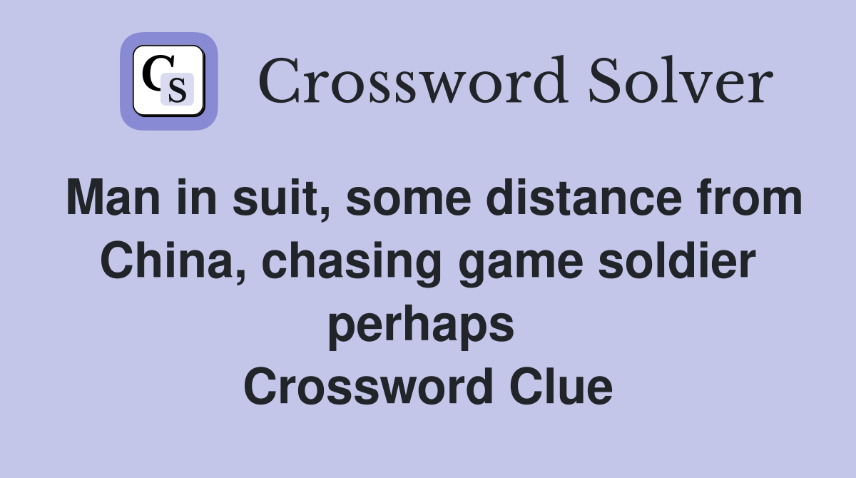 Man in suit, some distance from China, chasing game soldier perhaps  Crossword Clue