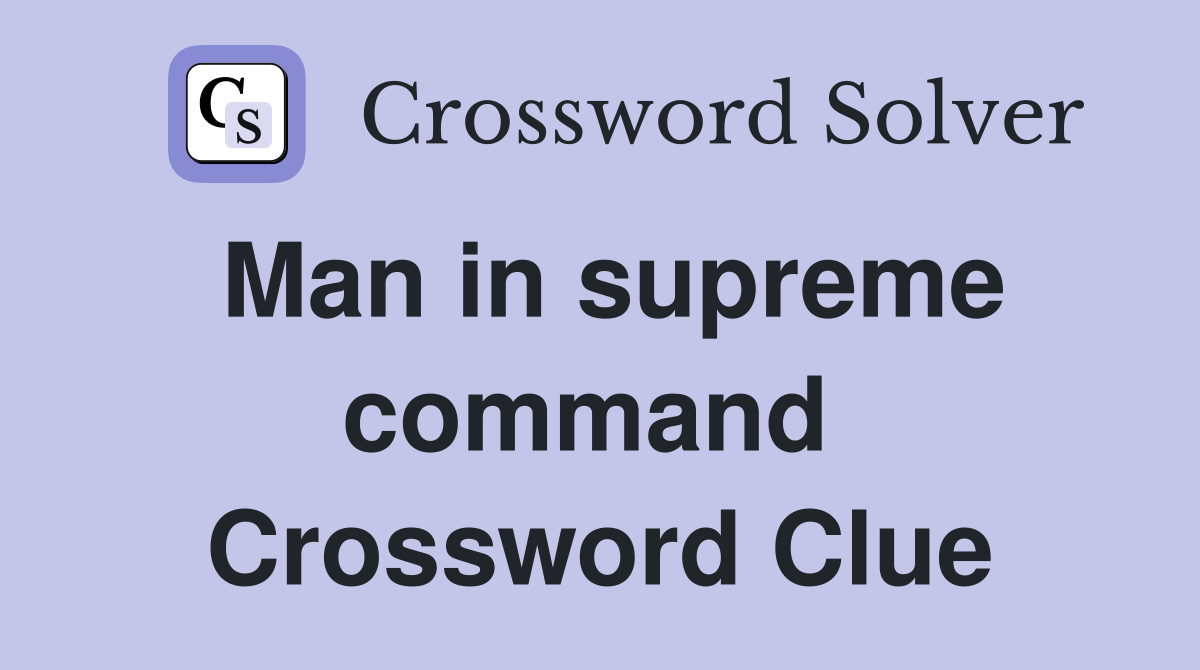 Man in supreme command  Crossword Clue