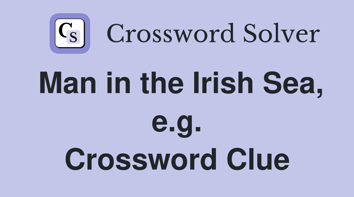 Man in the Irish Sea, e.g. Crossword Clue