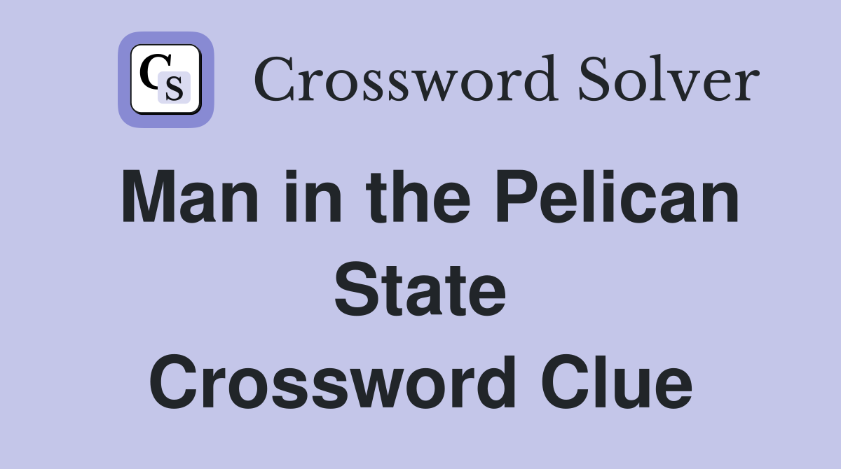 Man in the Pelican State Crossword Clue