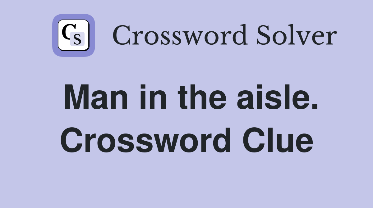 Man in the aisle. Crossword Clue