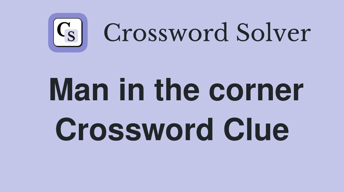 Man in the corner Crossword Clue