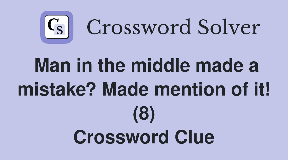 Man in the middle made a mistake? Made mention of it! (8) Crossword Clue