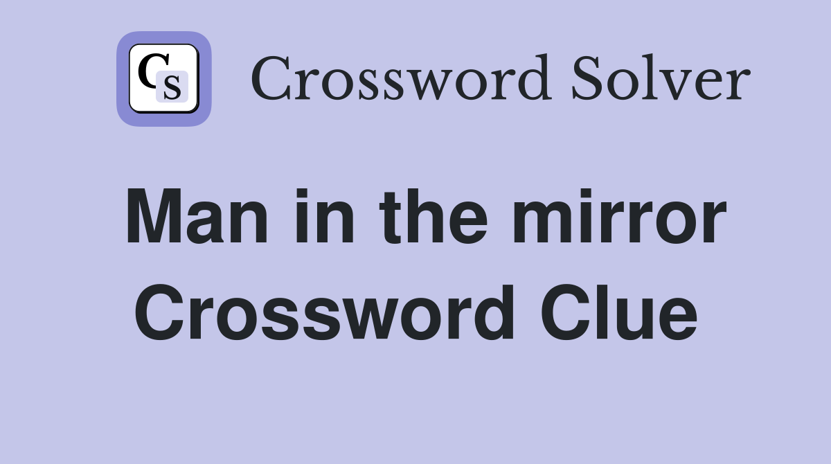 Man in the mirror Crossword Clue