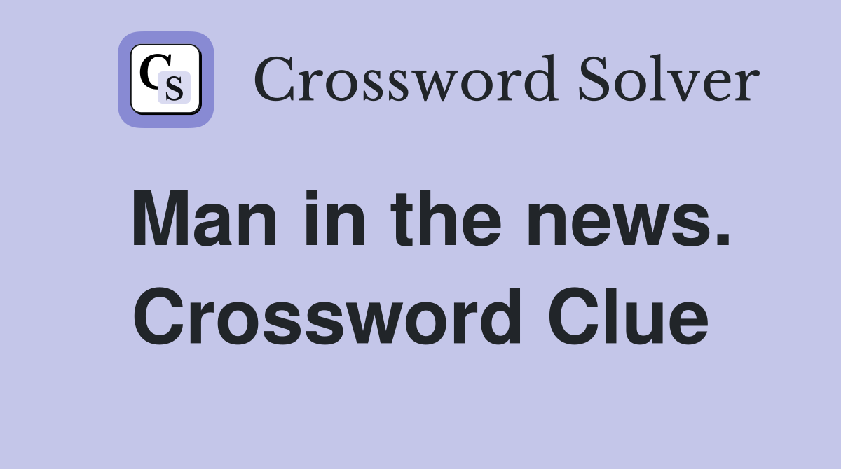 Man in the news. Crossword Clue