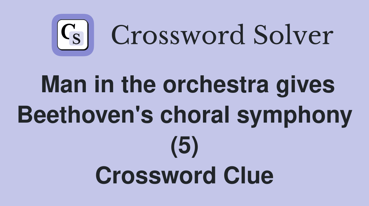 Man in the orchestra gives Beethoven's choral symphony (5) Crossword Clue