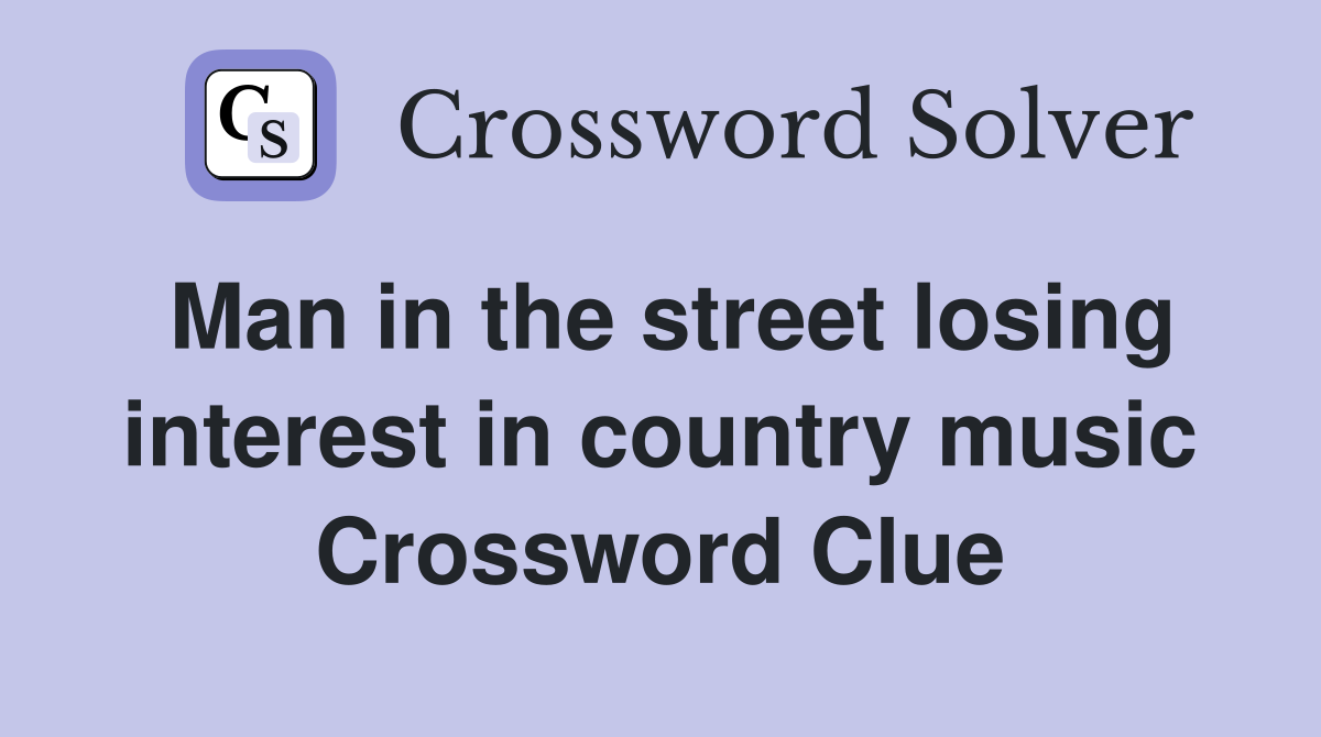 Man in the street losing interest in country music Crossword Clue