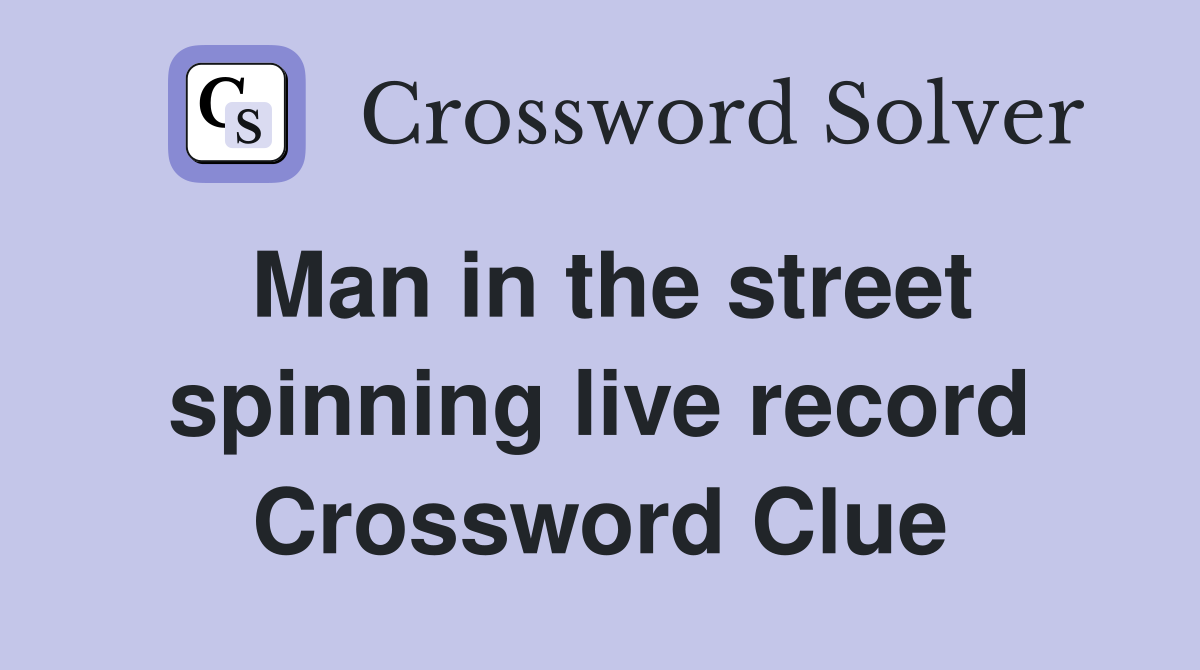 Man in the street spinning live record Crossword Clue