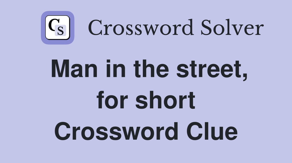 Man in the street, for short Crossword Clue