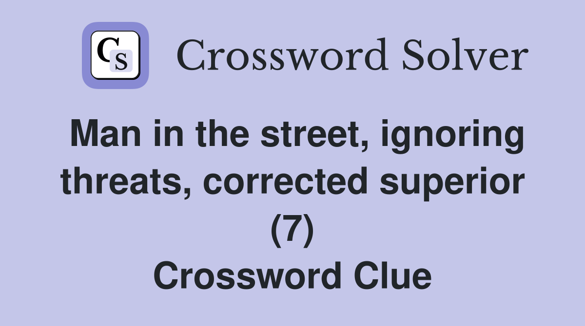 Man in the street, ignoring threats, corrected superior (7) Crossword Clue
