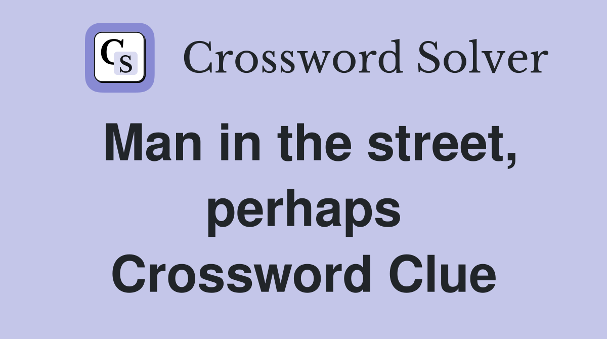 Man in the street, perhaps Crossword Clue