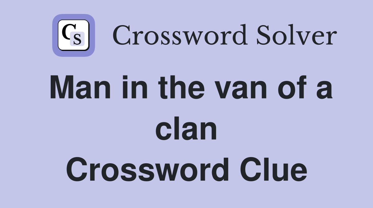 Man in the van of a clan Crossword Clue