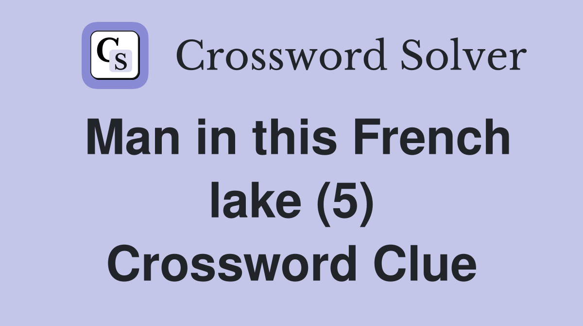 Man in this French lake (5) Crossword Clue