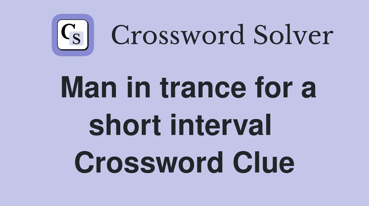 Man in trance for a short interval  Crossword Clue