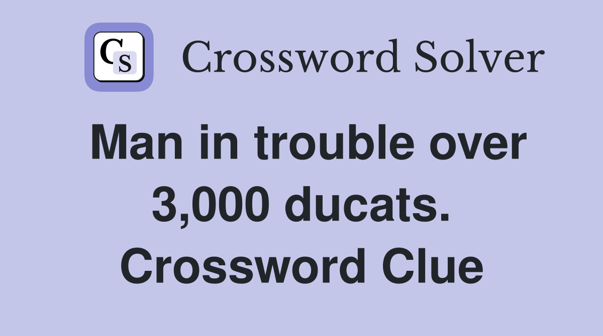 Man in trouble over 3,000 ducats. Crossword Clue
