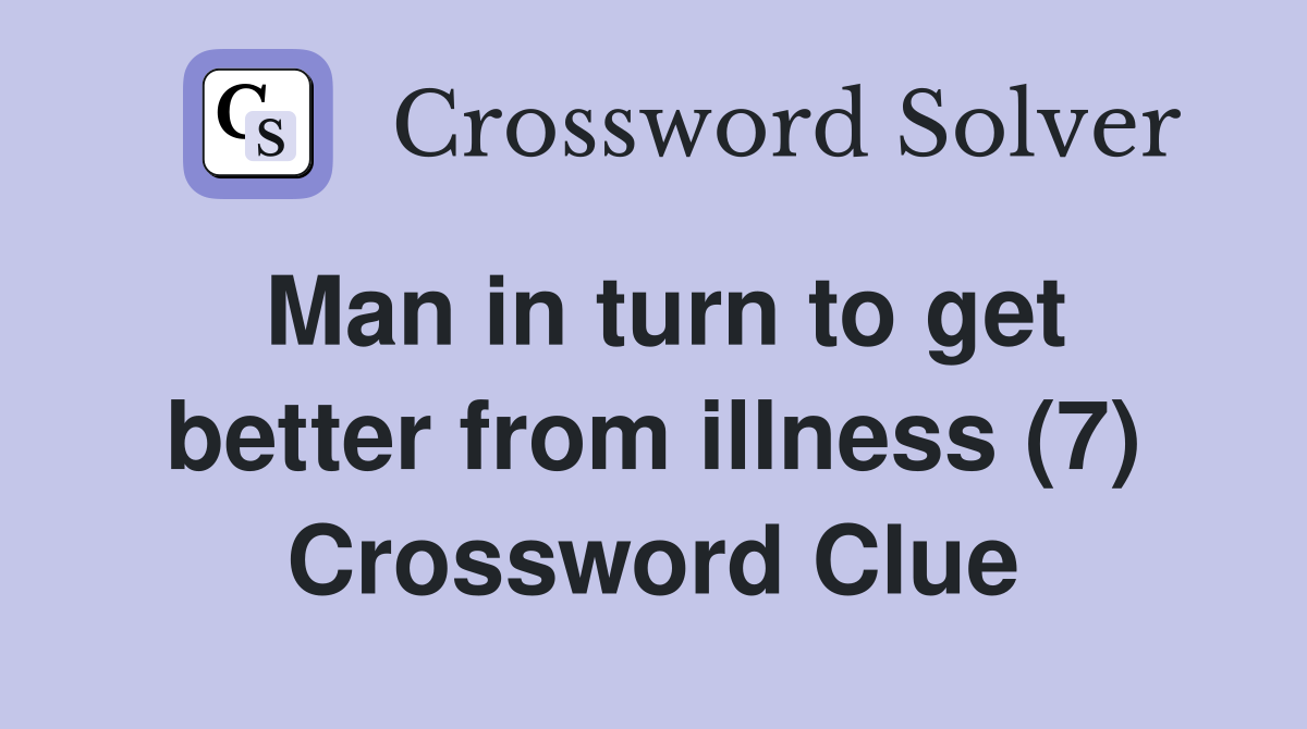Man in turn to get better from illness (7) Crossword Clue