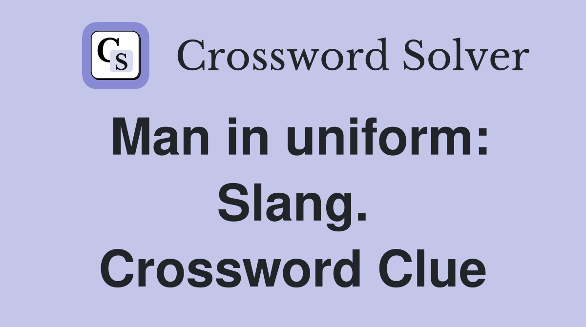 Man in uniform: Slang. Crossword Clue