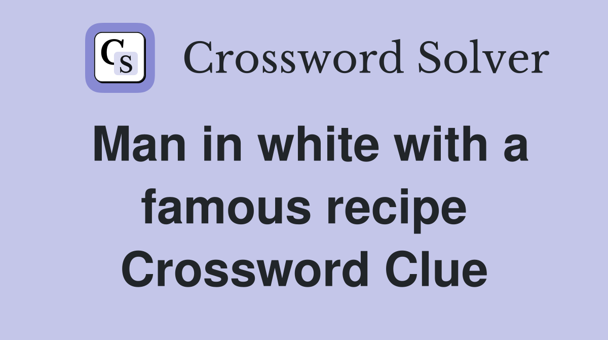 Man in white with a famous recipe Crossword Clue