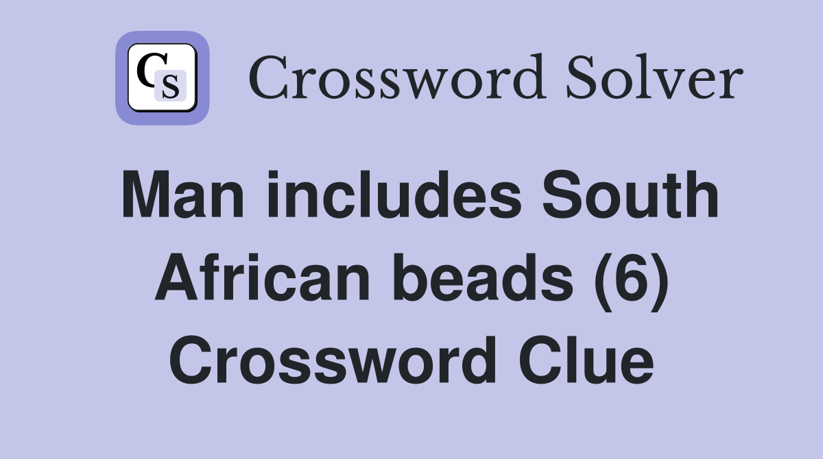 Man includes South African beads (6) Crossword Clue