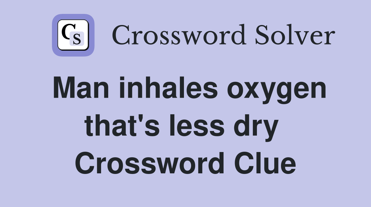 Man inhales oxygen that's less dry  Crossword Clue
