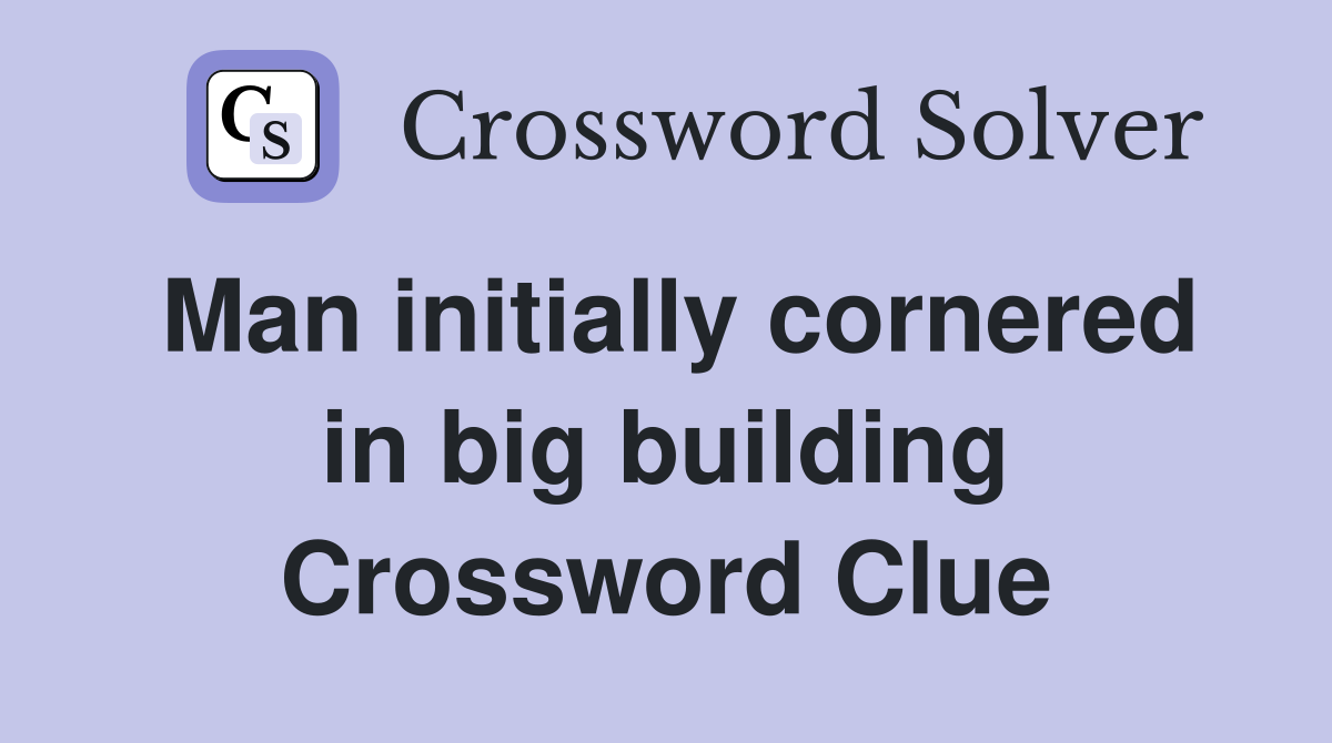Man initially cornered in big building Crossword Clue