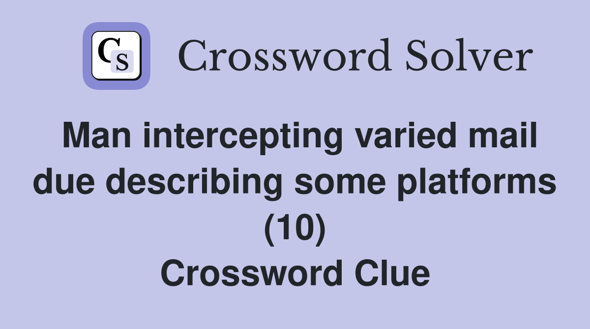Man intercepting varied mail due describing some platforms (10) Crossword Clue