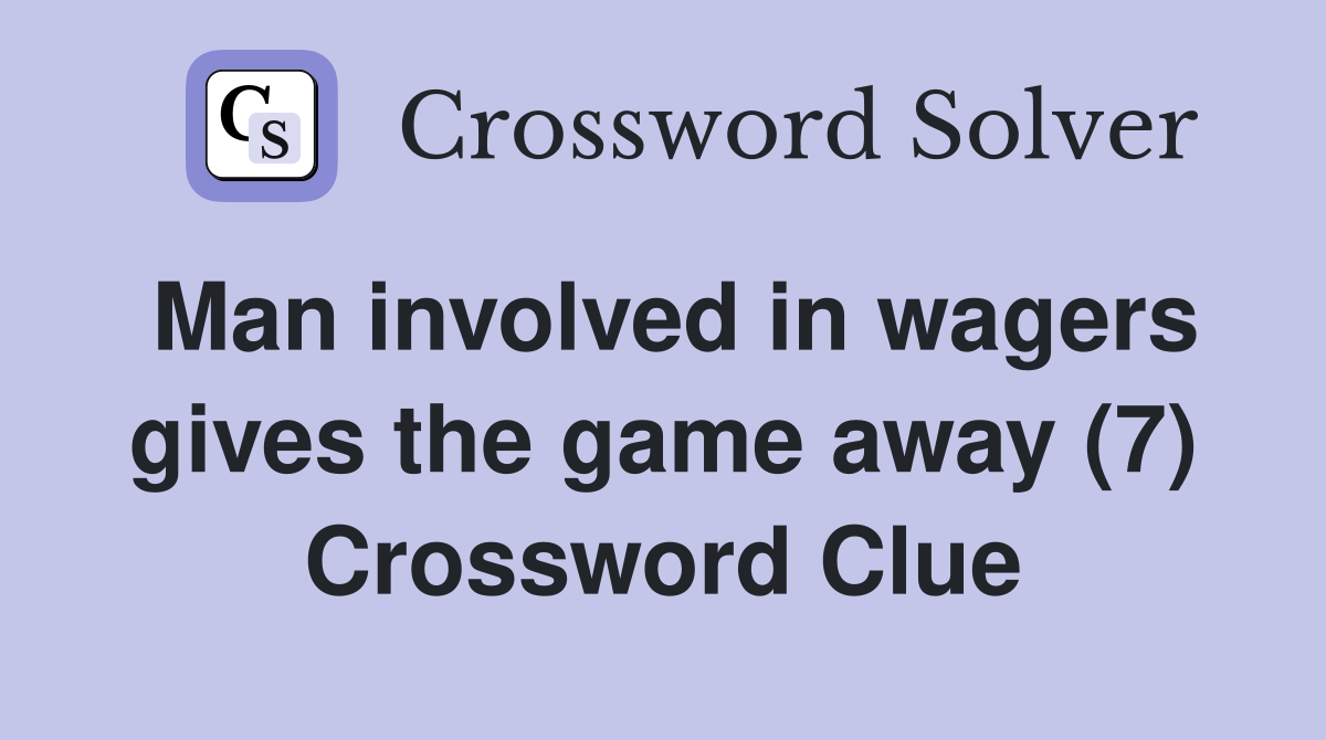 Man involved in wagers gives the game away (7) Crossword Clue