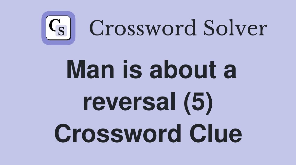Man is about a reversal (5) Crossword Clue