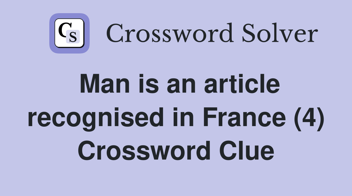 Man is an article recognised in France (4) Crossword Clue