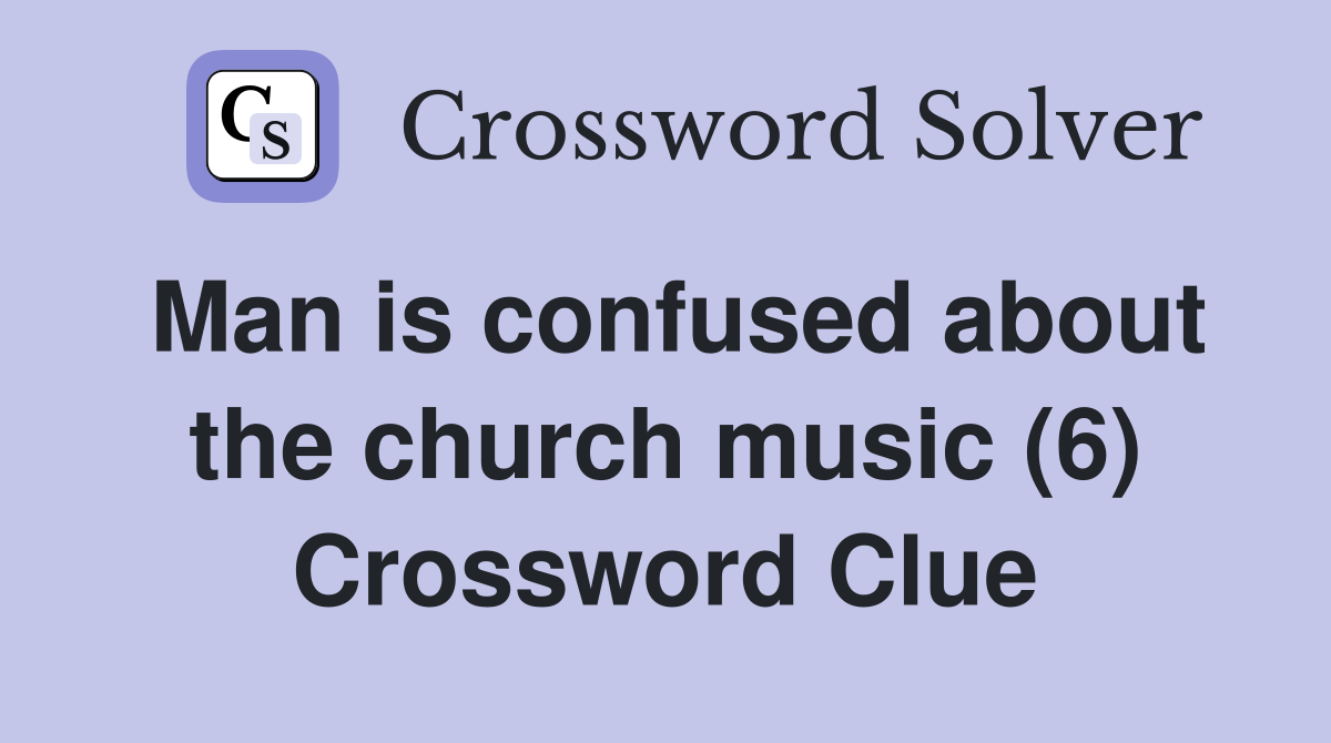 Man is confused about the church music (6) Crossword Clue