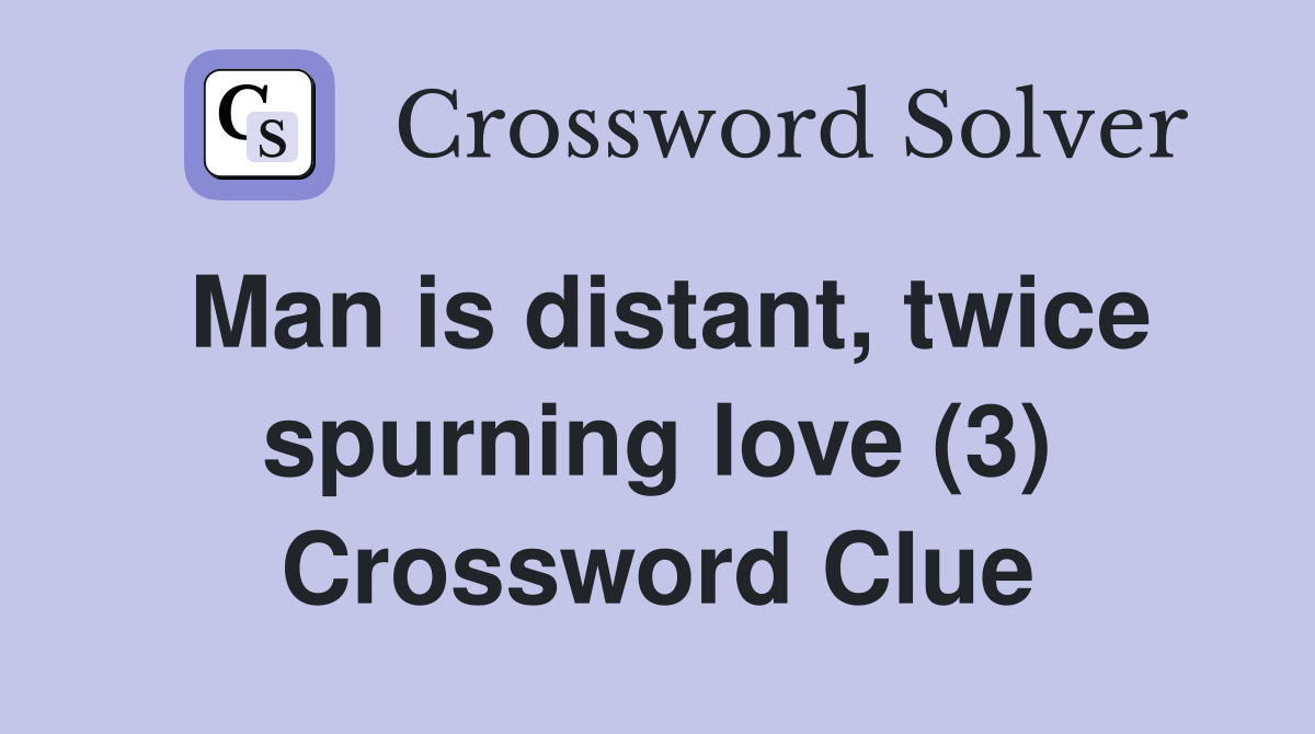 Man is distant, twice spurning love (3) Crossword Clue