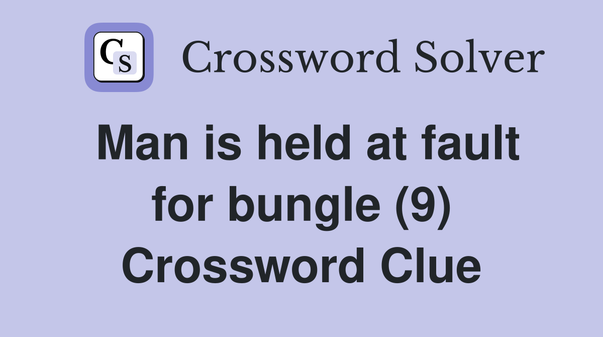 Man is held at fault for bungle (9) Crossword Clue