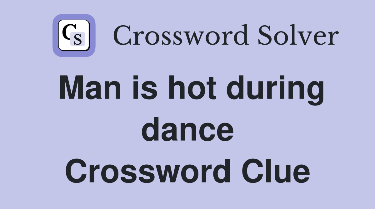Man is hot during dance Crossword Clue