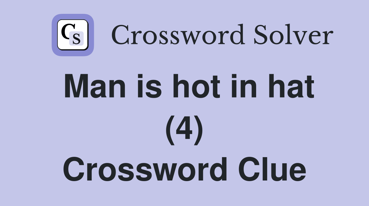 Man is hot in hat (4) Crossword Clue