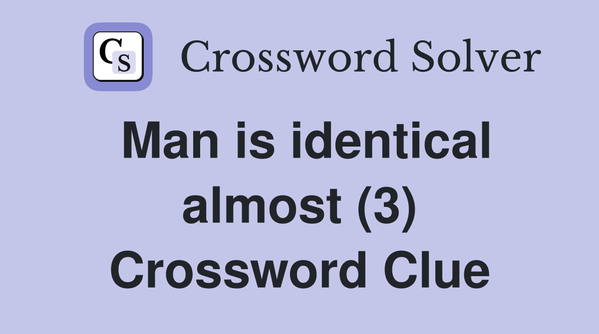 Man is identical almost (3) Crossword Clue