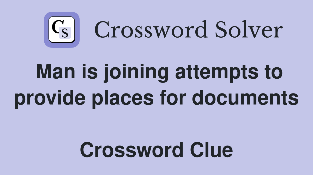 Man is joining attempts to provide places for documents  Crossword Clue