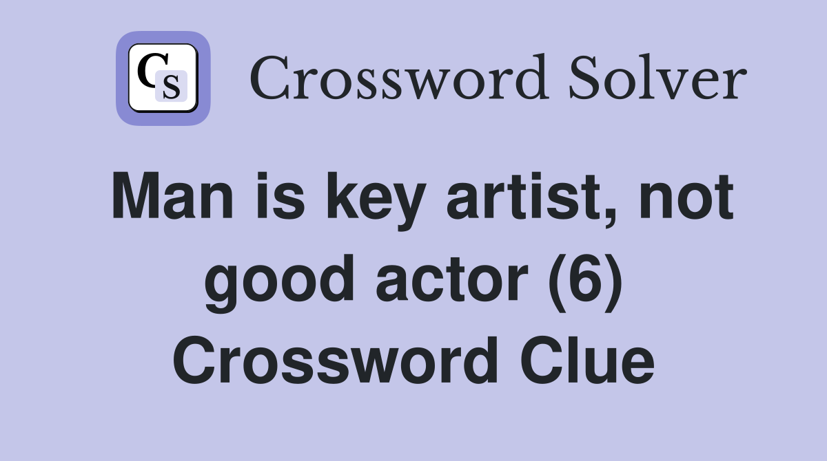 Man is key artist, not good actor (6) Crossword Clue