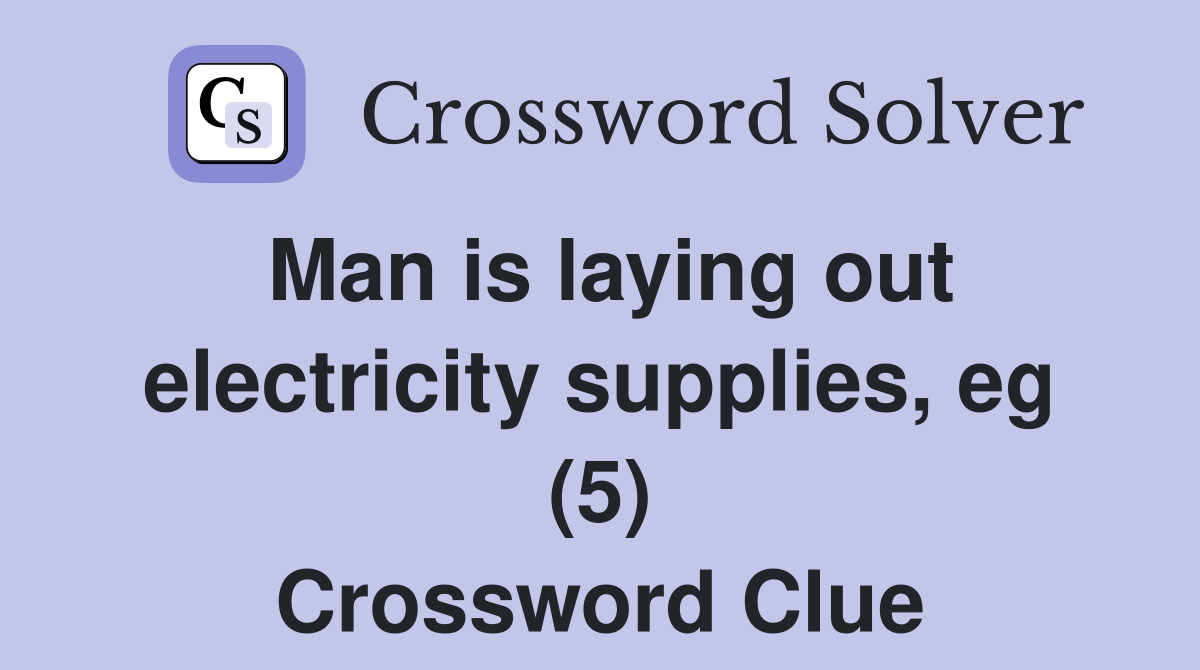 Man is laying out electricity supplies, eg (5) Crossword Clue